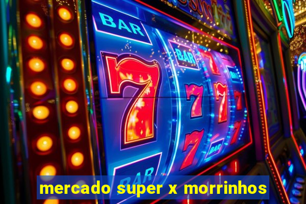 mercado super x morrinhos